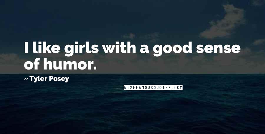 Tyler Posey Quotes: I like girls with a good sense of humor.