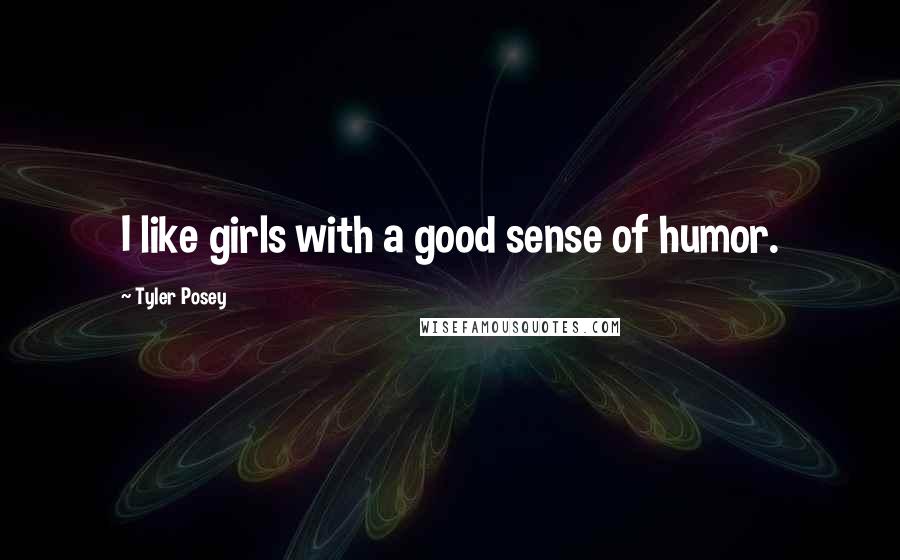 Tyler Posey Quotes: I like girls with a good sense of humor.