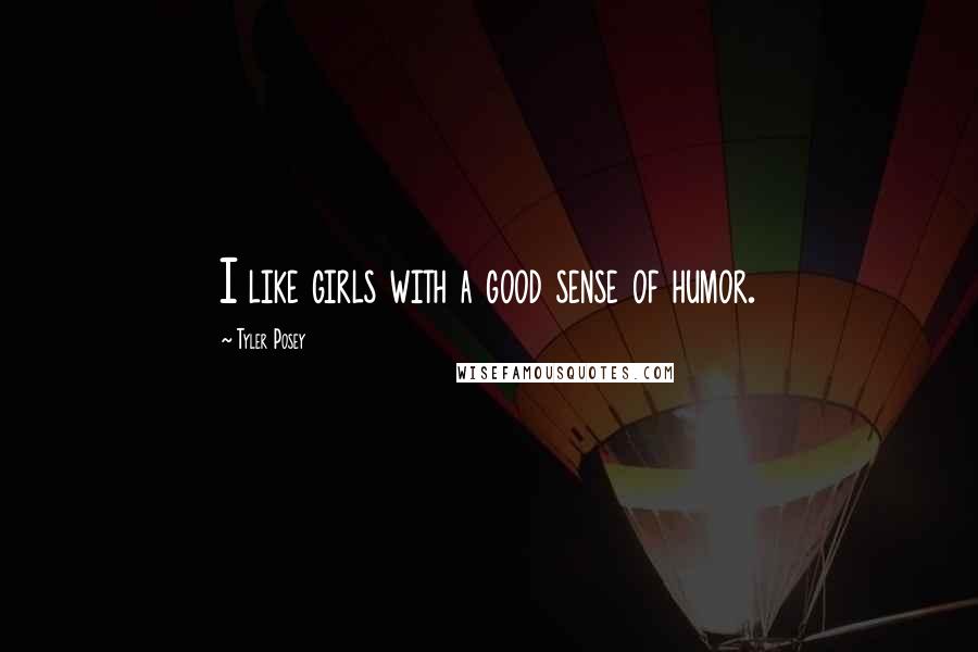 Tyler Posey Quotes: I like girls with a good sense of humor.