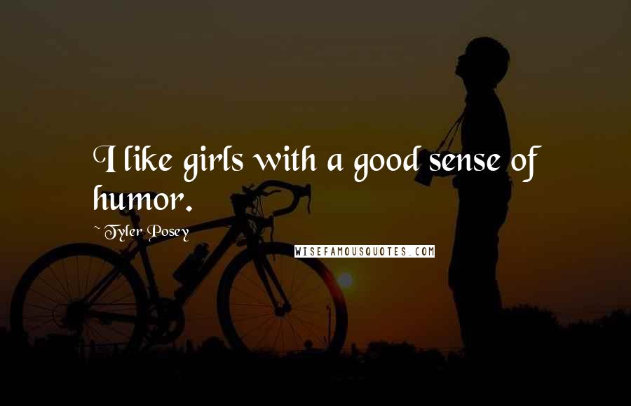 Tyler Posey Quotes: I like girls with a good sense of humor.