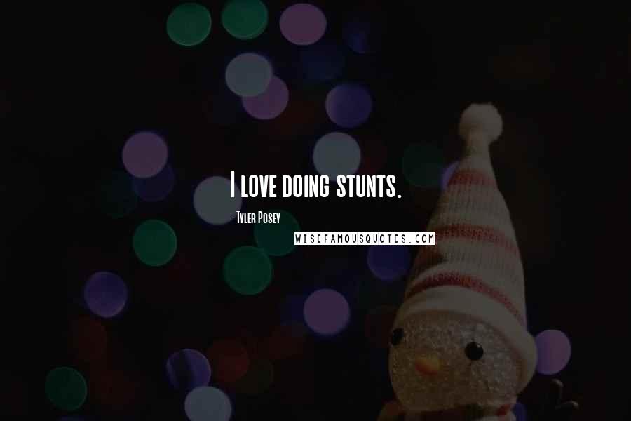 Tyler Posey Quotes: I love doing stunts.