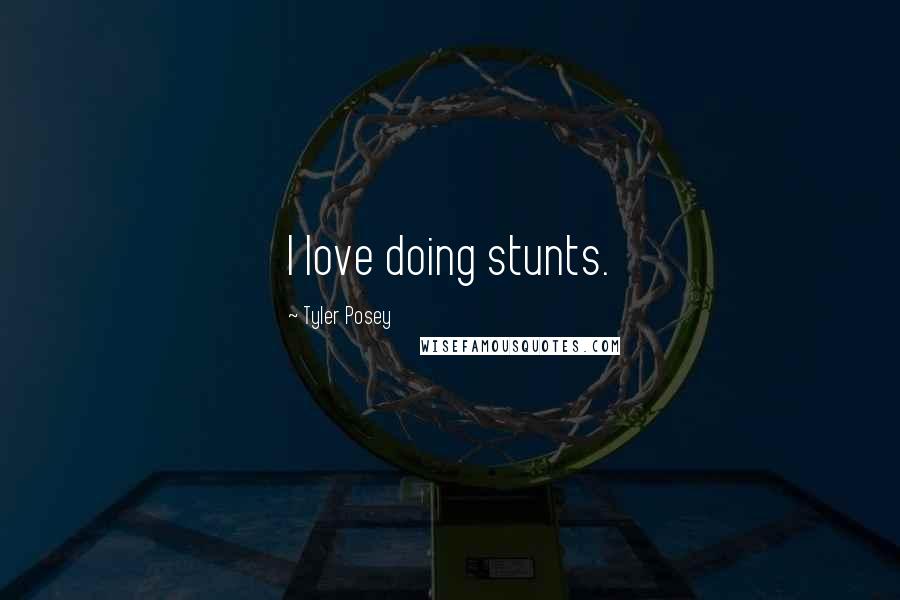 Tyler Posey Quotes: I love doing stunts.