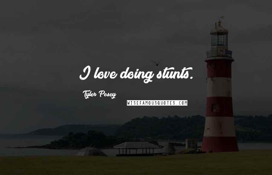 Tyler Posey Quotes: I love doing stunts.