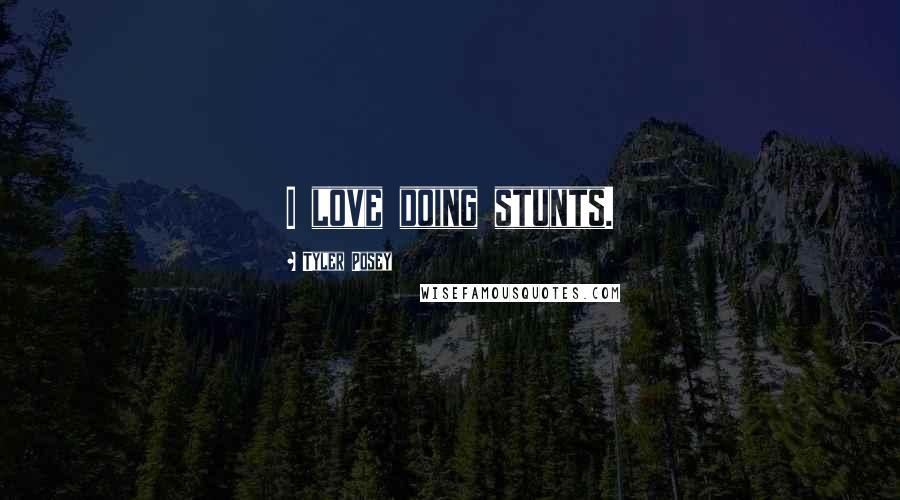 Tyler Posey Quotes: I love doing stunts.