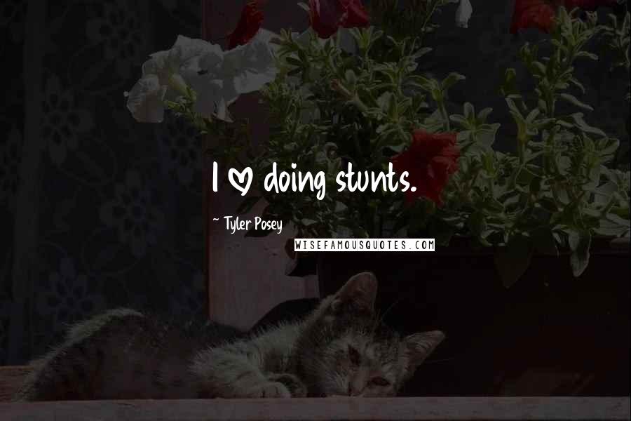 Tyler Posey Quotes: I love doing stunts.