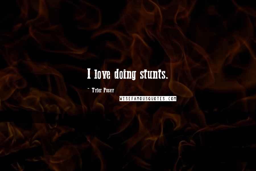 Tyler Posey Quotes: I love doing stunts.