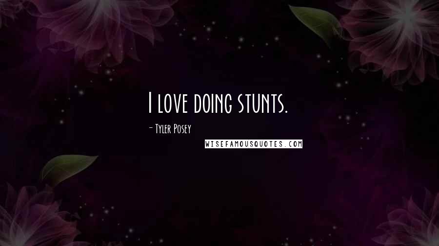 Tyler Posey Quotes: I love doing stunts.