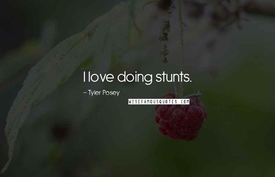 Tyler Posey Quotes: I love doing stunts.