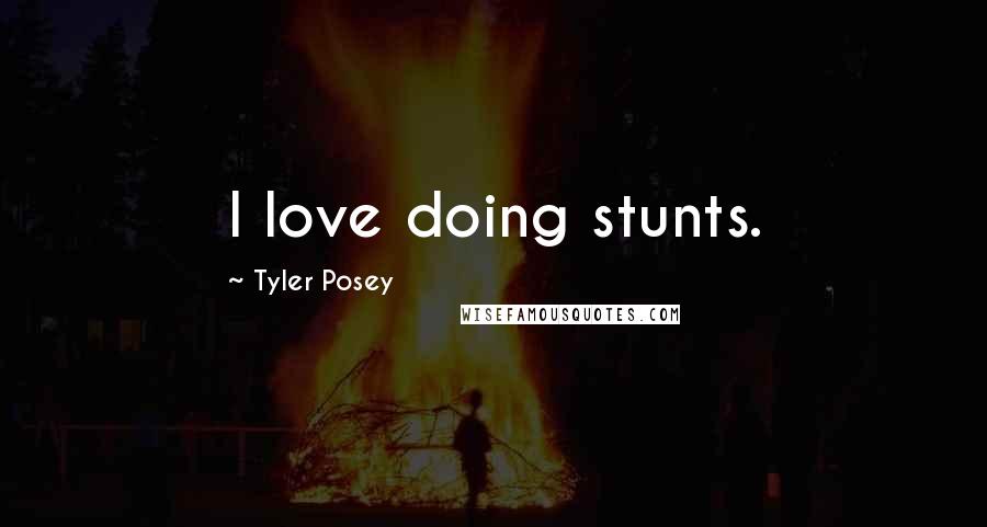 Tyler Posey Quotes: I love doing stunts.