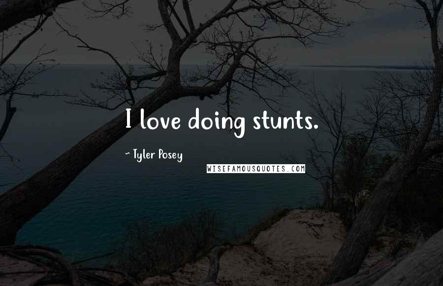Tyler Posey Quotes: I love doing stunts.