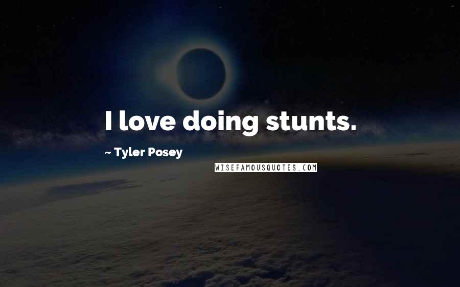 Tyler Posey Quotes: I love doing stunts.