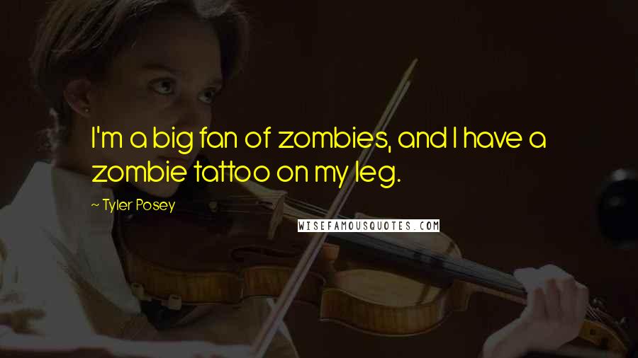 Tyler Posey Quotes: I'm a big fan of zombies, and I have a zombie tattoo on my leg.
