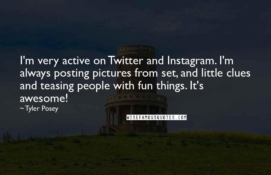 Tyler Posey Quotes: I'm very active on Twitter and Instagram. I'm always posting pictures from set, and little clues and teasing people with fun things. It's awesome!