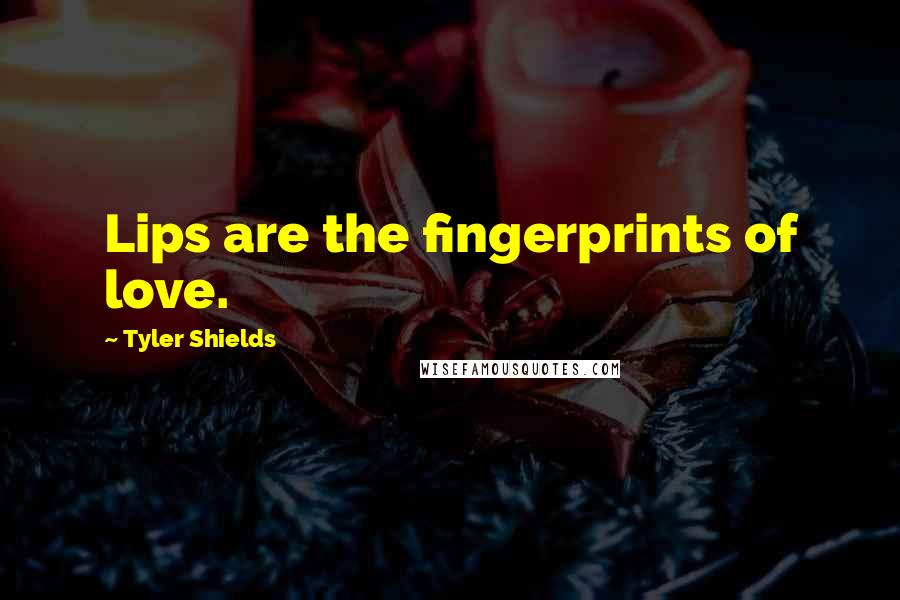 Tyler Shields Quotes: Lips are the fingerprints of love.