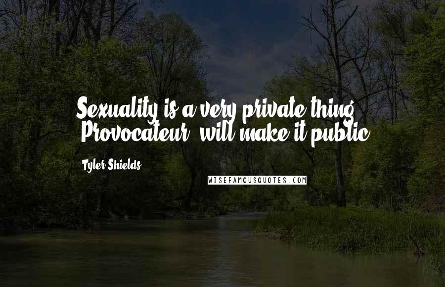 Tyler Shields Quotes: Sexuality is a very private thing, 'Provocateur' will make it public