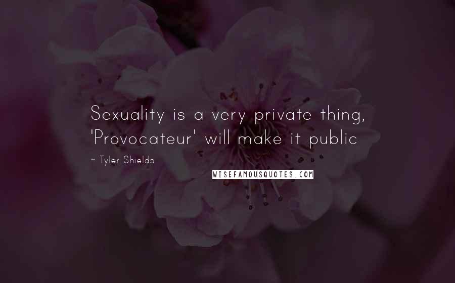 Tyler Shields Quotes: Sexuality is a very private thing, 'Provocateur' will make it public