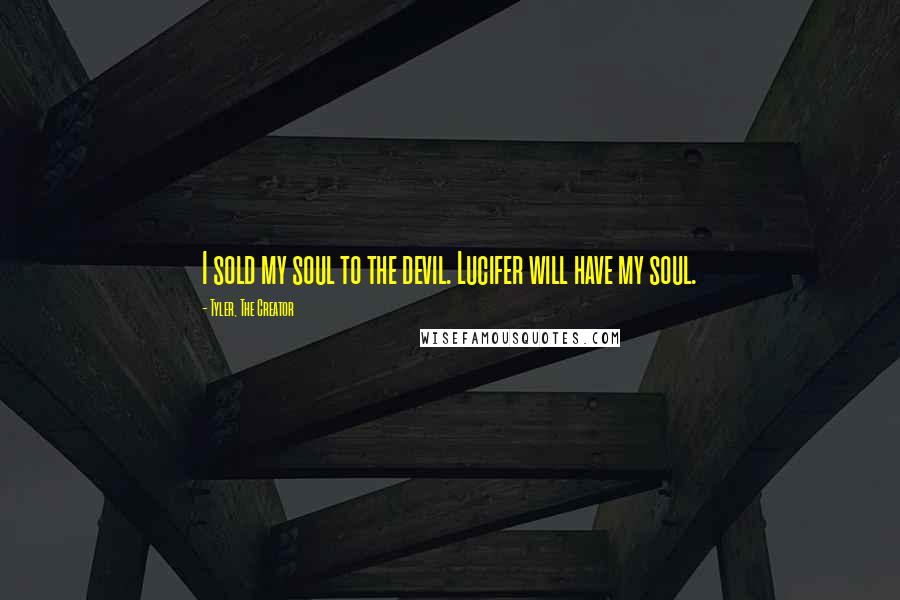 Tyler, The Creator Quotes: I sold my soul to the devil. Lucifer will have my soul.