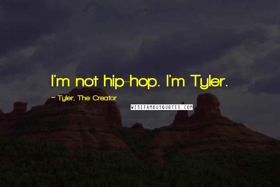 Tyler, The Creator Quotes: I'm not hip-hop. I'm Tyler.