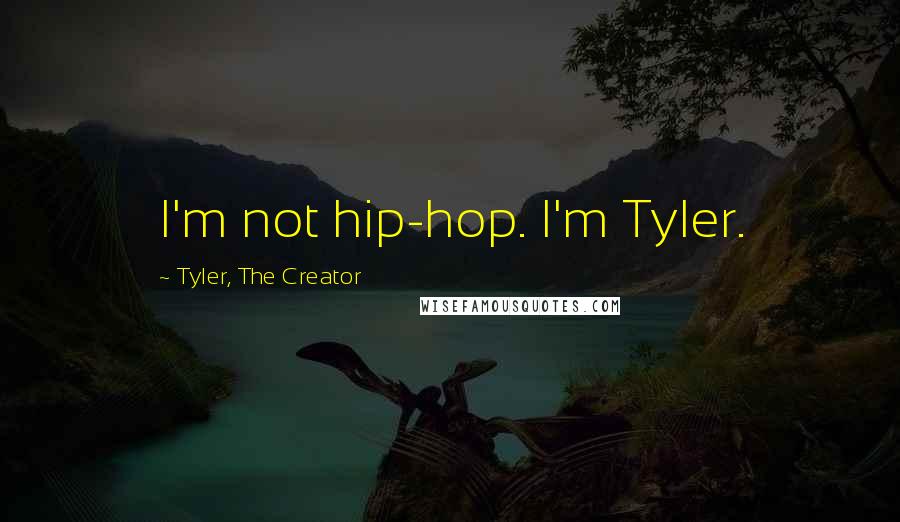 Tyler, The Creator Quotes: I'm not hip-hop. I'm Tyler.