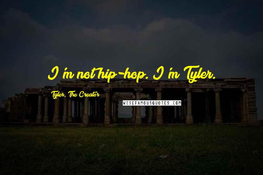 Tyler, The Creator Quotes: I'm not hip-hop. I'm Tyler.