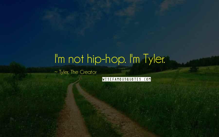 Tyler, The Creator Quotes: I'm not hip-hop. I'm Tyler.