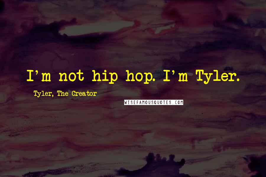 Tyler, The Creator Quotes: I'm not hip-hop. I'm Tyler.
