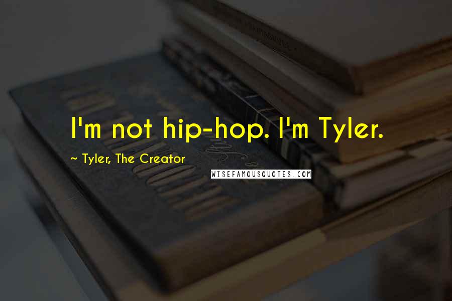 Tyler, The Creator Quotes: I'm not hip-hop. I'm Tyler.