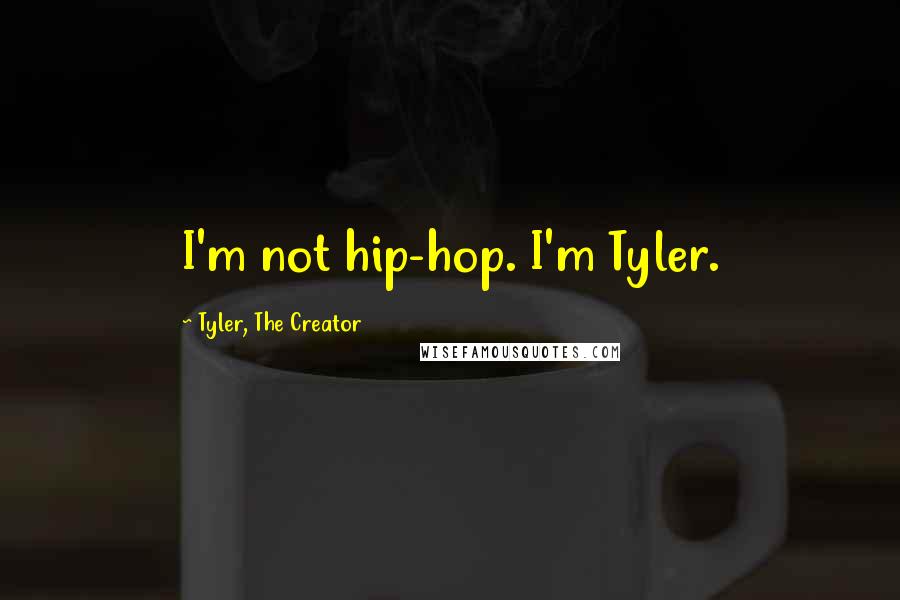 Tyler, The Creator Quotes: I'm not hip-hop. I'm Tyler.