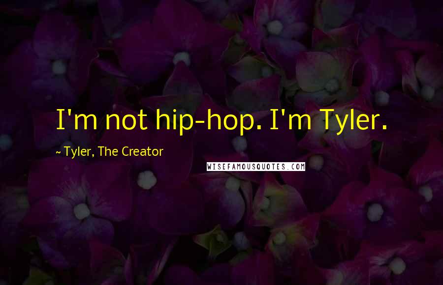 Tyler, The Creator Quotes: I'm not hip-hop. I'm Tyler.