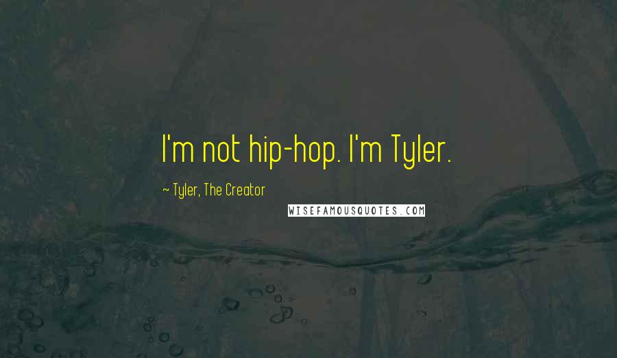 Tyler, The Creator Quotes: I'm not hip-hop. I'm Tyler.