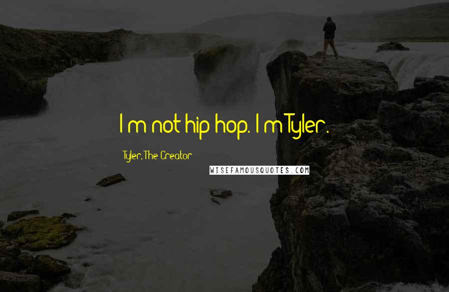 Tyler, The Creator Quotes: I'm not hip-hop. I'm Tyler.