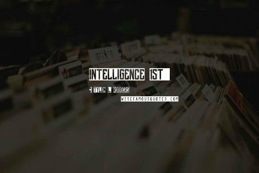 Tylon L. Rodgers Quotes: INTELLIGENCE 1ST!!!