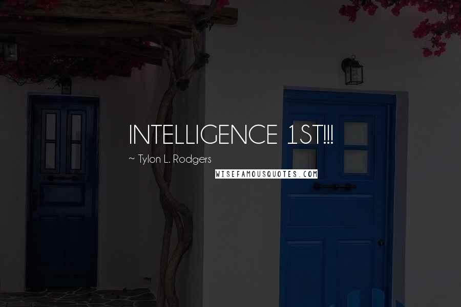 Tylon L. Rodgers Quotes: INTELLIGENCE 1ST!!!