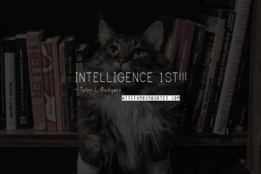 Tylon L. Rodgers Quotes: INTELLIGENCE 1ST!!!