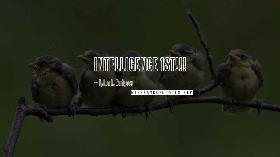 Tylon L. Rodgers Quotes: INTELLIGENCE 1ST!!!