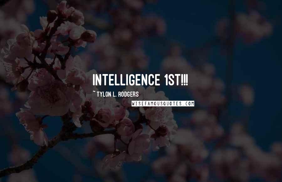 Tylon L. Rodgers Quotes: INTELLIGENCE 1ST!!!