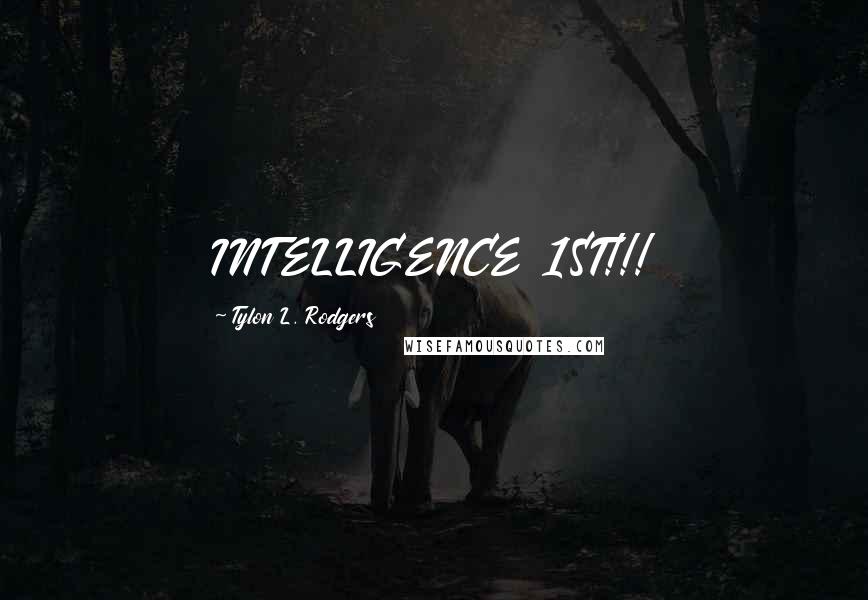 Tylon L. Rodgers Quotes: INTELLIGENCE 1ST!!!