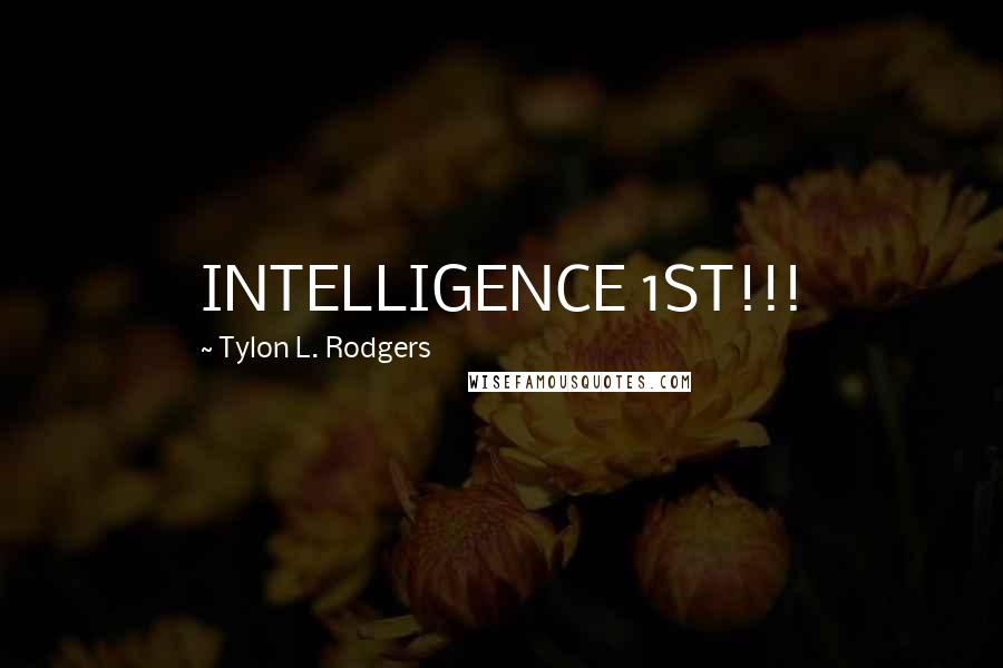 Tylon L. Rodgers Quotes: INTELLIGENCE 1ST!!!