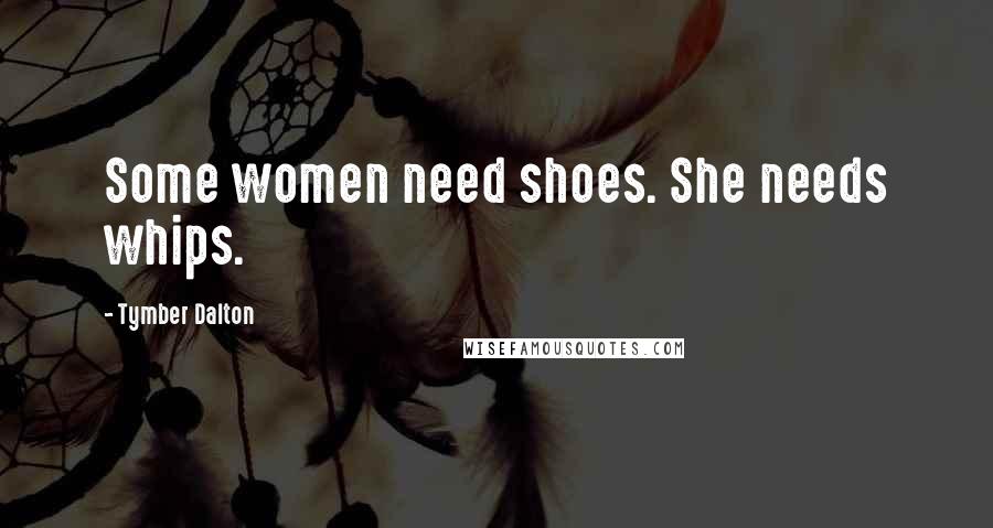 Tymber Dalton Quotes: Some women need shoes. She needs whips.