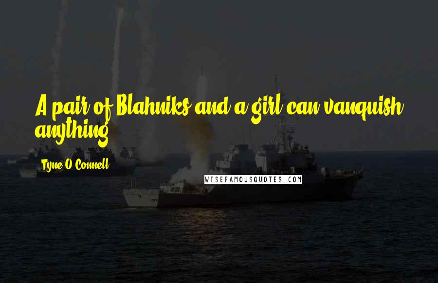 Tyne O'Connell Quotes: A pair of Blahniks and a girl can vanquish anything