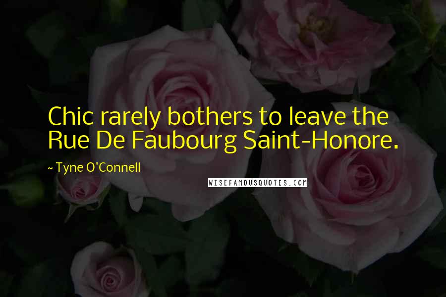 Tyne O'Connell Quotes: Chic rarely bothers to leave the Rue De Faubourg Saint-Honore.