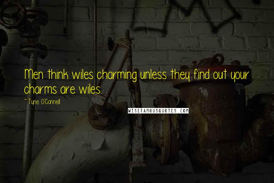 Tyne O'Connell Quotes: Men think wiles charming unless they find out your charms are wiles.