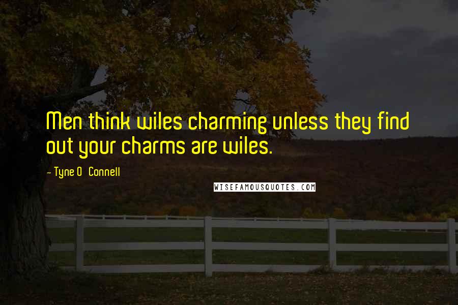 Tyne O'Connell Quotes: Men think wiles charming unless they find out your charms are wiles.