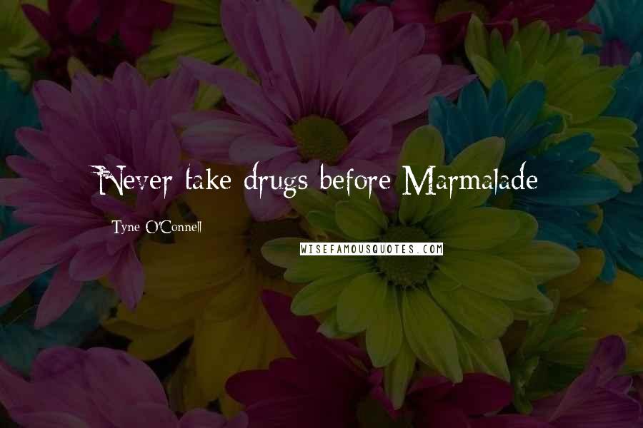 Tyne O'Connell Quotes: Never take drugs before Marmalade