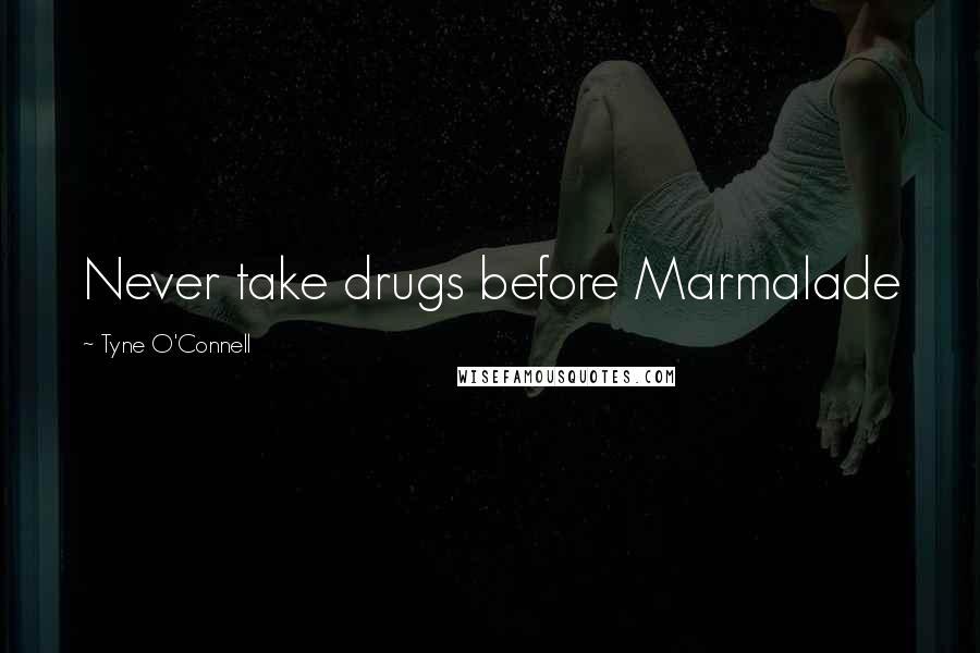 Tyne O'Connell Quotes: Never take drugs before Marmalade