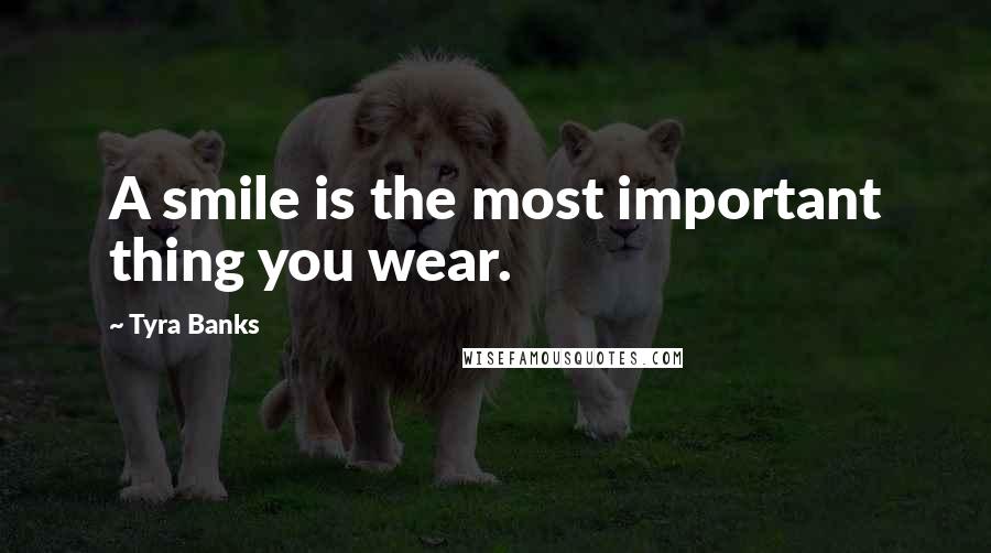 Tyra Banks Quotes: A smile is the most important thing you wear.