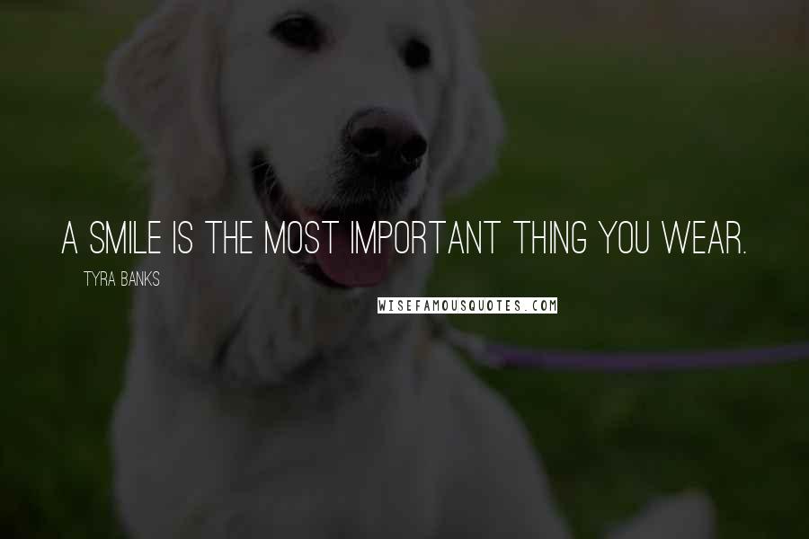 Tyra Banks Quotes: A smile is the most important thing you wear.