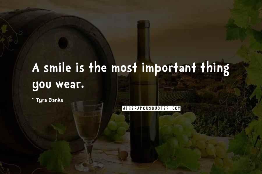 Tyra Banks Quotes: A smile is the most important thing you wear.
