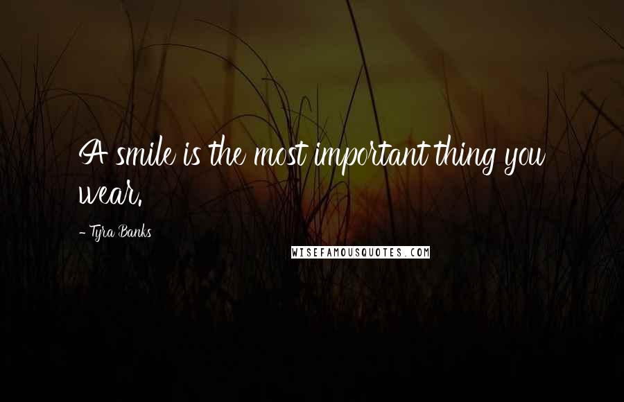 Tyra Banks Quotes: A smile is the most important thing you wear.