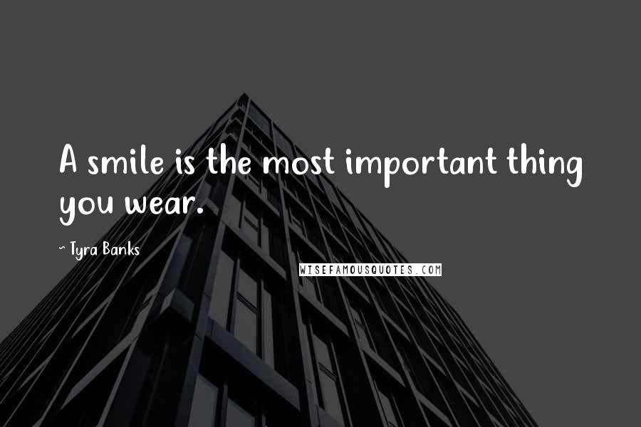 Tyra Banks Quotes: A smile is the most important thing you wear.